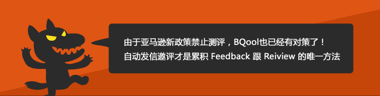 由于亚马逊新政策禁止测评，BQool也已经有对策了！自动发信给客户邀评才是累积 Feedback 跟 Reiview 的唯一方法